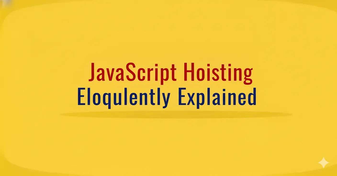 JavaScript Hoisting Eloquently Explained