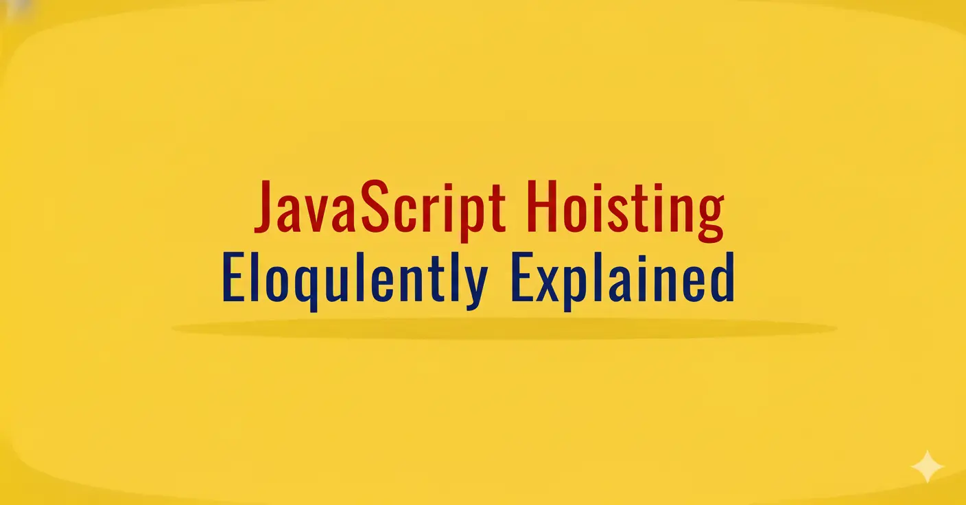 JavaScript Hoisting Eloquently Explained