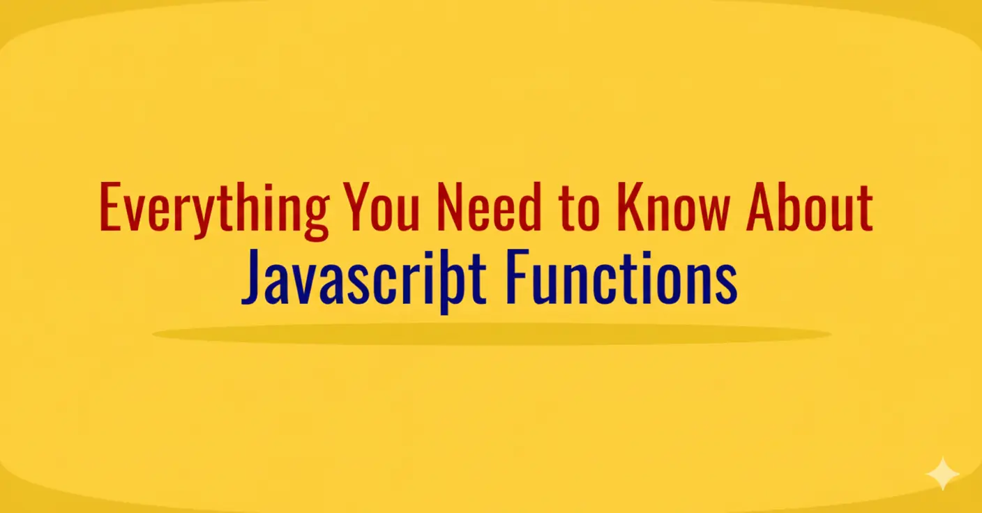 Everything You Need to Know About JavaScript Functions