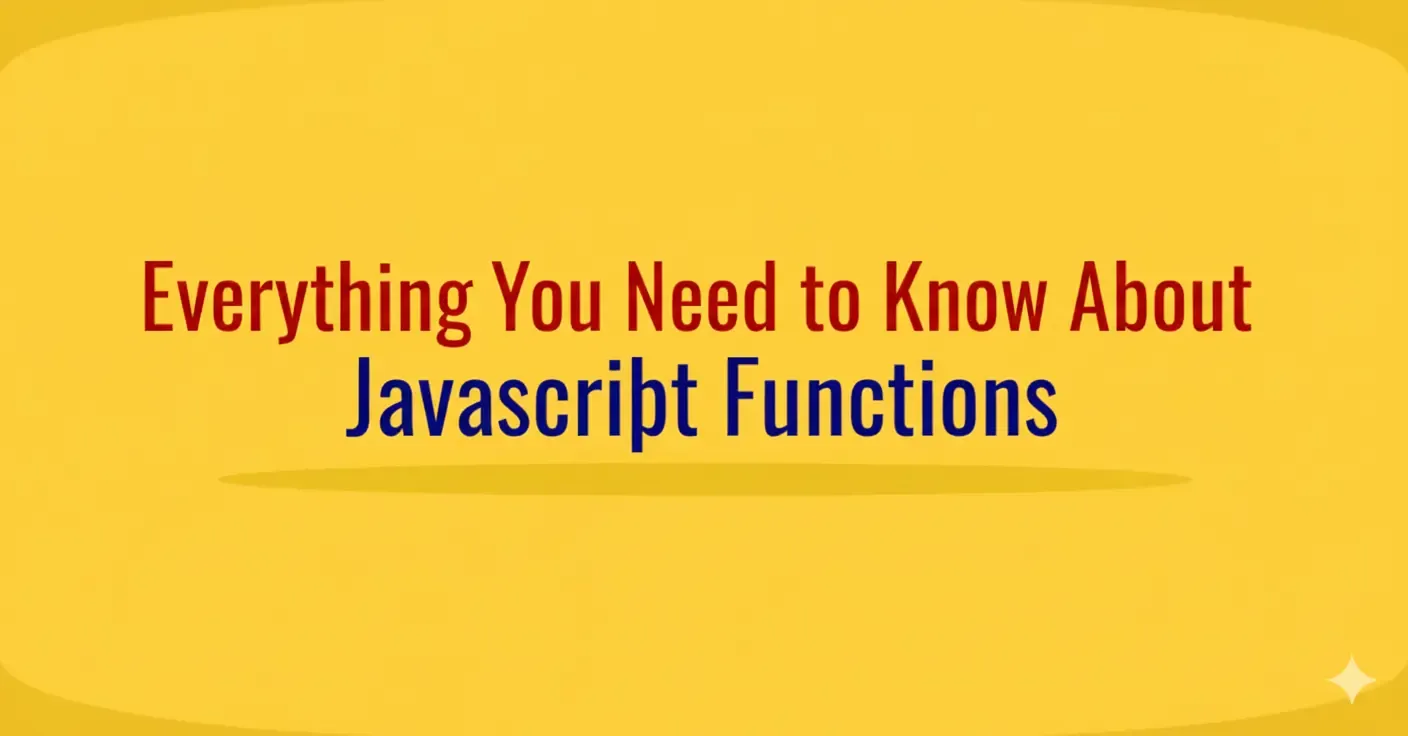 Everything You Need to Know About JavaScript Functions
